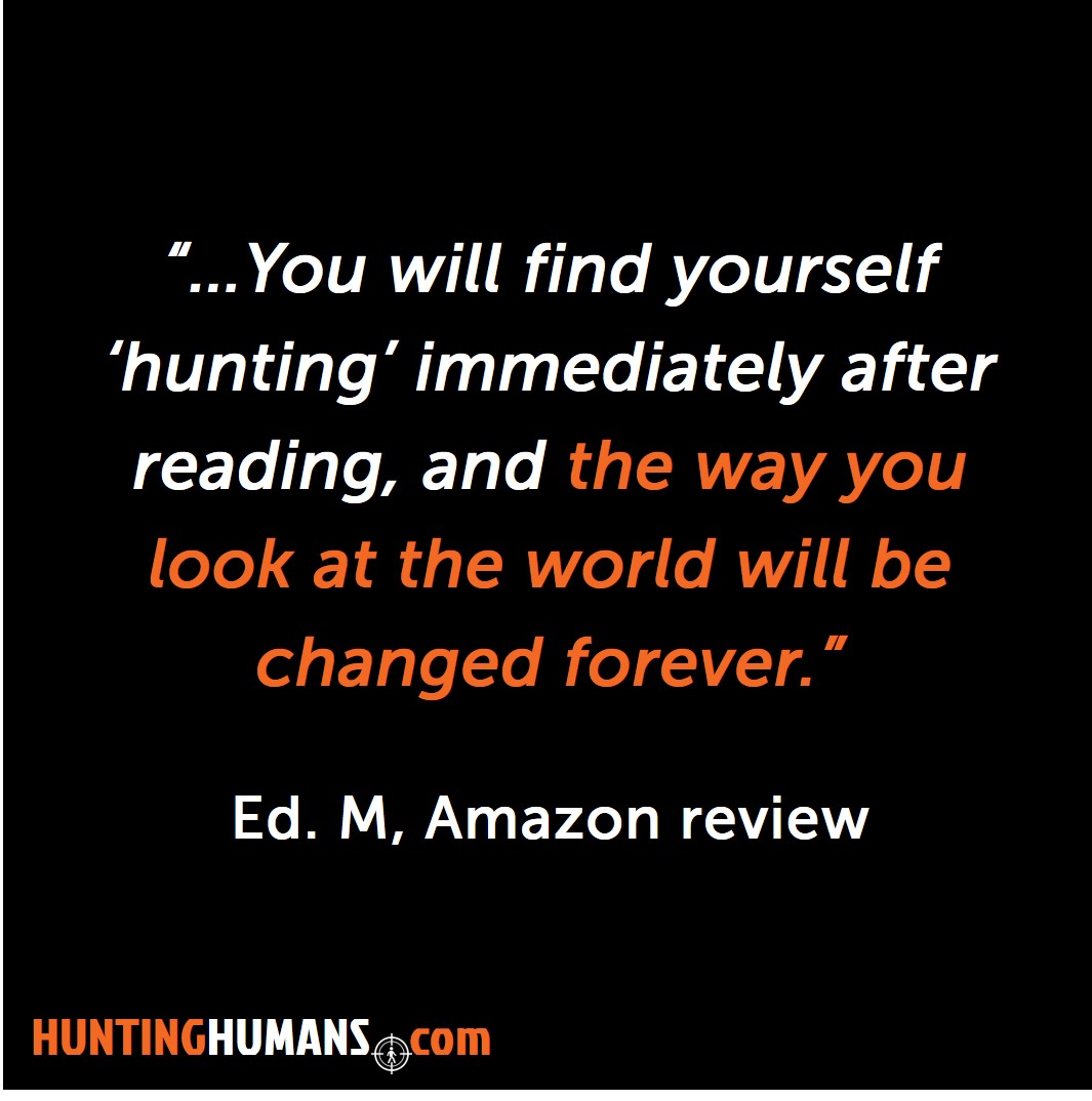 Reader quote: You will find yourself hunting immediately after reading, and the way you look at the world will be changed forever — Ed M., Amazon review